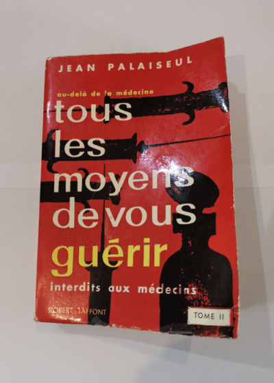 Tous les moyens de vous guérir interdit aux médecins tome II -