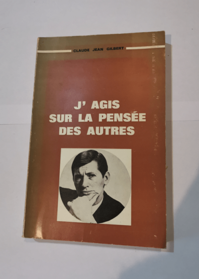 J'AGIS SUR LA PENSEE DES AUTRES - CLAUDE JEAN GILBERT