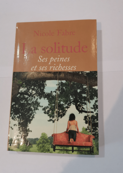 La solitude : Ses peines et ses richesses - Nicole Fabre