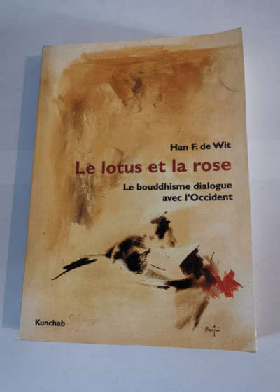 Le lotus et la rose - Le bouddhisme dialogue avec l'Occident - Han-F de Wit