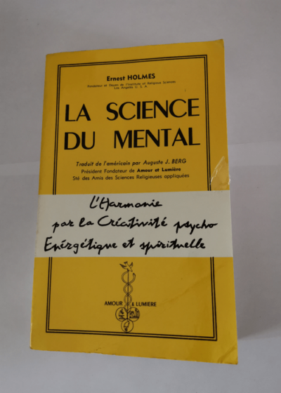 La Pratique de la science du mental - Ernest Holmes - Suivie de Méditations pour s'aider et pour guérir et de Études sur l'enseignement de Jésus - Traduit de l'américain par A. J. Auguste-Joseph Be - Ernest Shurtleff Holmes Auguste-Joseph Berg Amour et lumiere