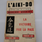 L’AIKI-DO LA VICTOIRE PAR LA PAIX – MORIHEI UESHIBA