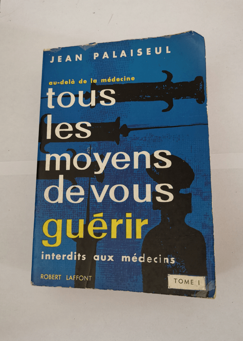 Tous les moyens de vous guérir -Tome I – Jean PALAISEUL