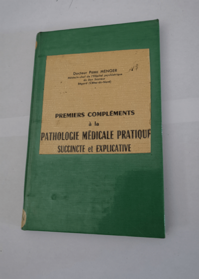 Premiers compléments à la pathologie médicale pratique succincte et explicative - pierre menger