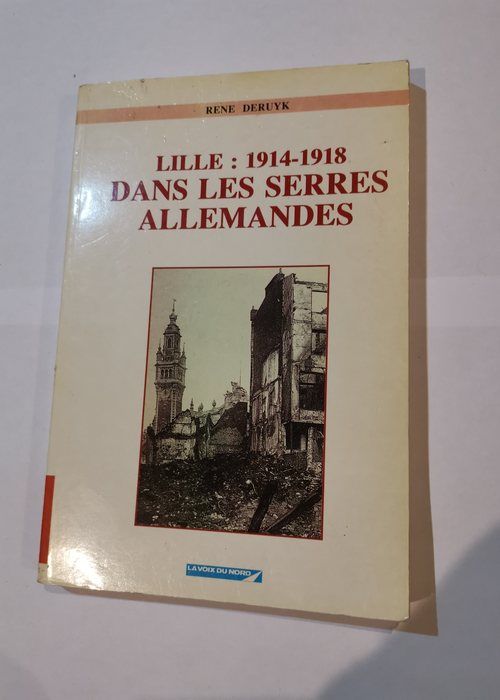 Lille : 1914-1918 dans les serres allemandes ...