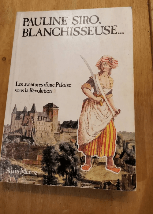 Pauline Siro Blanchisseuse Les Aventures D’une Paloise Sous La Révolution Par Alain Munoz – Alain Munoz