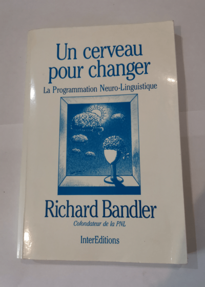 Un cerveau pour changer - LA PROG NEURO-LINGUISTIQUE: LA PROG NEURO-LINGUISTIQUE - BANDLER