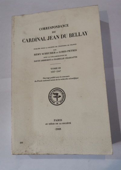 Correspondance du cardinal Jean du Bellay : Tome 3 1537-1547 - Rémy Scheurer Loris Petris David Amherdt Isabelle Chariatte