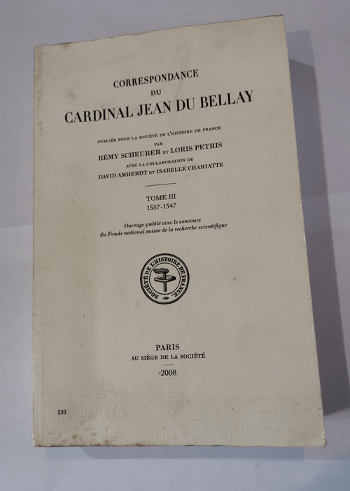 Correspondance du cardinal Jean du Bellay : Tome 3 1537-1547 – Rémy Scheurer Loris Petris David Amherdt Isabelle Chariatte