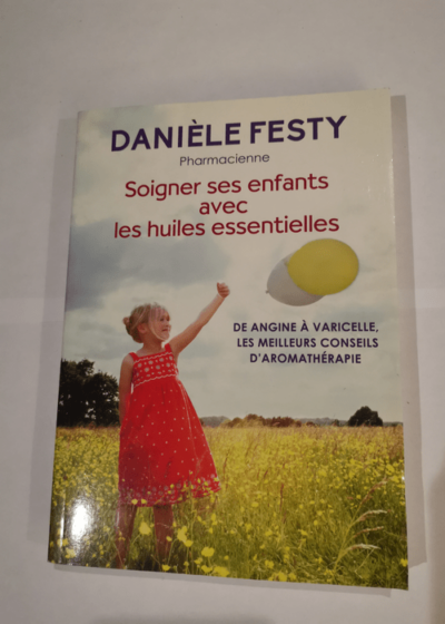 Soigner ses enfants avec les huiles essentielles - Danièle Festy