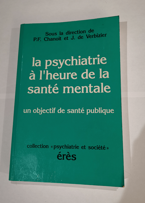 La psychiatrie à l’heure de la santé mentale. Un objectif de santé publique – P.F. Chanoit J. de Verbizier