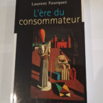 L’ère du consommateur – Laurent Fourquet