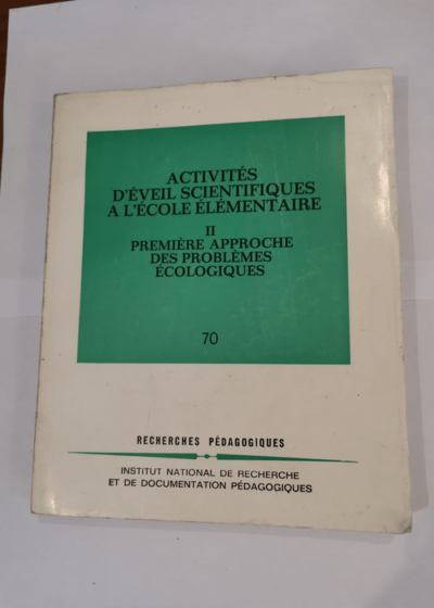 ACTIVITES D'EVEIL SCIENTIFIQUES A L'ECOLE ELEMENTAIRE - TOME II - PREMIERE APPROCHE DES PROBLEMES ECOLOGIQUES - N°70. - Collectif