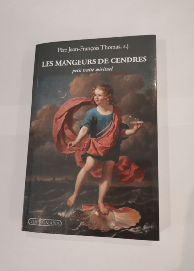 Les mangeurs de cendres. Petit traité spitituel - Jean-François Thomas