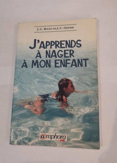 J'apprends à nager à mon enfant - J.-C. Boulo J.-C. Olivier