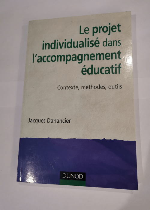 Le projet individualisé dans l’accompagnement éducatif : Contexte méthodes outils – Jacques Danancier