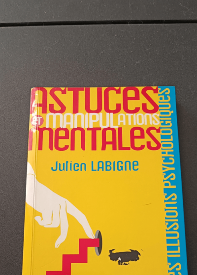 Astuces et manipulations mentales : Le Guide Des Illusions Psychologiques - Julien Labigne