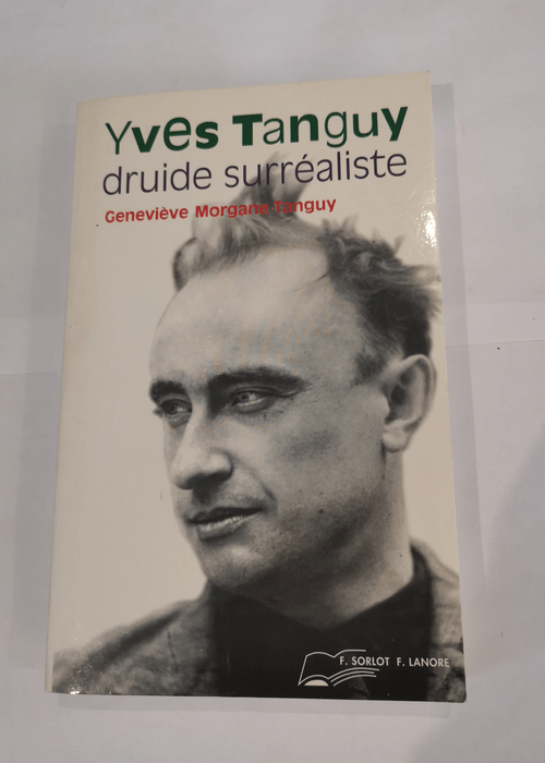 Yves Tanguy : Druide surréaliste d’Armorique en Amérique – Geneviève-Morgane Tanguy Michel Melot