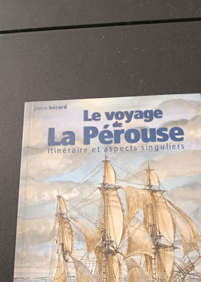 Le voyage de La Pérouse : Itinéraire et aspects singuliers - Pierre Bérard