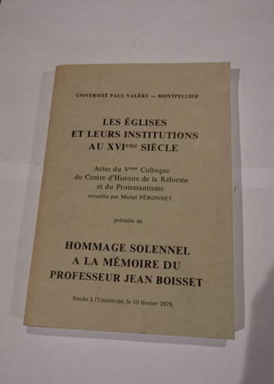 Les églises et leurs institutions au XVIe siècle - Actesdu Veme colloque du centre d'histoire de la réforme et du protestantisme - Péronnet