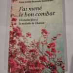 J’ai mené le bon combat. Un moine face a la maladie de charcot – Irénée Rezende Guimarães Joël Chauvelot