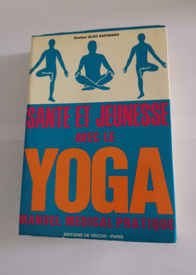 SANTE ET JEUNESSE AVEC LE YOGA.MANUEL MEDICAL PRATIQUE. - SAPONARO A.DR.