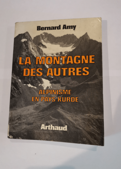 LA MONTAGNE DES AUTRES ALPINISME EN PAYS KURDE. - Amy Bernard