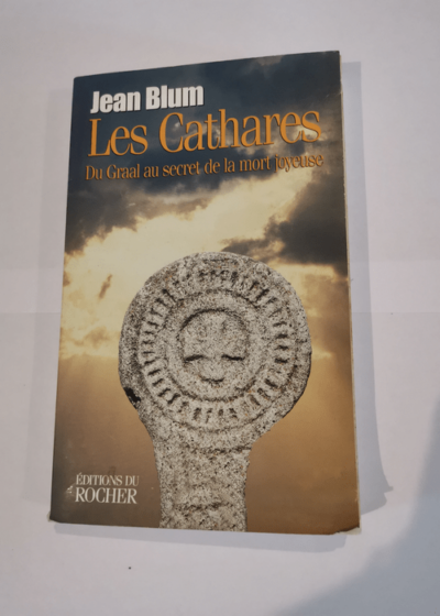 Les Cathares - Du Graal au secret de la mort joyeuse - Jean Blum