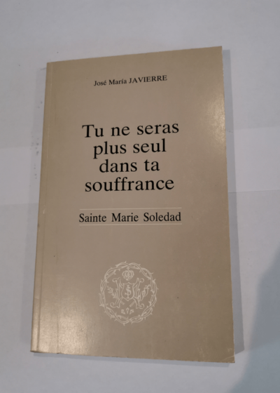 TU NE SERAS PLUS SEUL DANS TA SOUFFRANCE - SAINTE MARTIE SOLEDAD - JOSE MARIA JAVIERRE