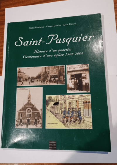 Saint-Pasquier histoire d'un quartier centenaire d'une église 1908-2008 - Gilles Fortineau Alain Pittard vincent Gautier