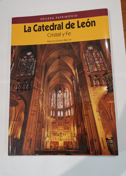 Catedral de León la : cristal y fe – MAXIMO GOMEZ RASCON