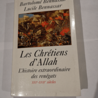 Les chrétiens d’Allah : L’histoire extraordinaire des renégats XVIe et XVIIe siècles – Bartolomé Bennassar Lucile Bennassar