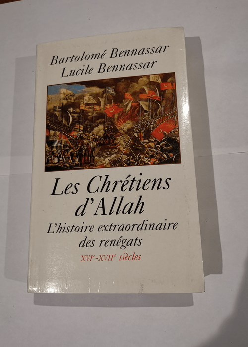 Les chrétiens d’Allah : L’histoire extraordinaire des renégats XVIe et XVIIe siècles – Bartolomé Bennassar Lucile Bennassar