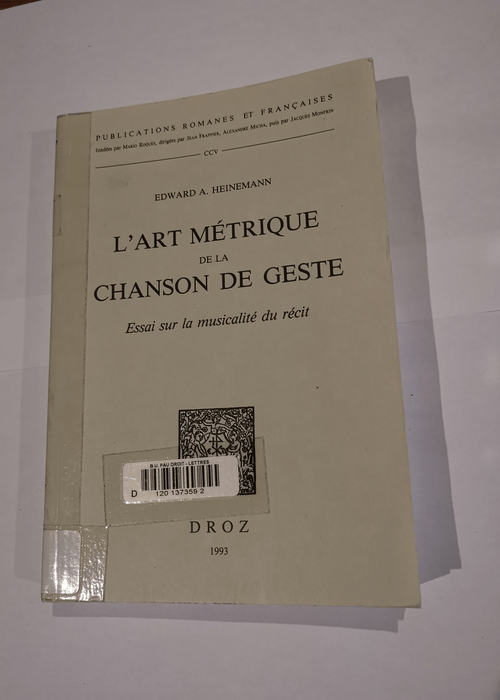 L’art Metrique De La Chanson De Geste: Essai Sur La Musicalite Du Recit – Edward a. Heinemann