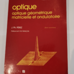 Optique : Optique géométrique matricielle et ondulatoire – José-Philippe Pérez