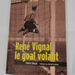 René Vignal le goal volant – Denis Baud Michel Hidalgo