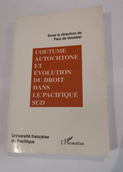 Coutume autochtone et évolution du droit dans le Pacifique Sud: Actes du colloque universitaire international - Collectif Paul de Deckker