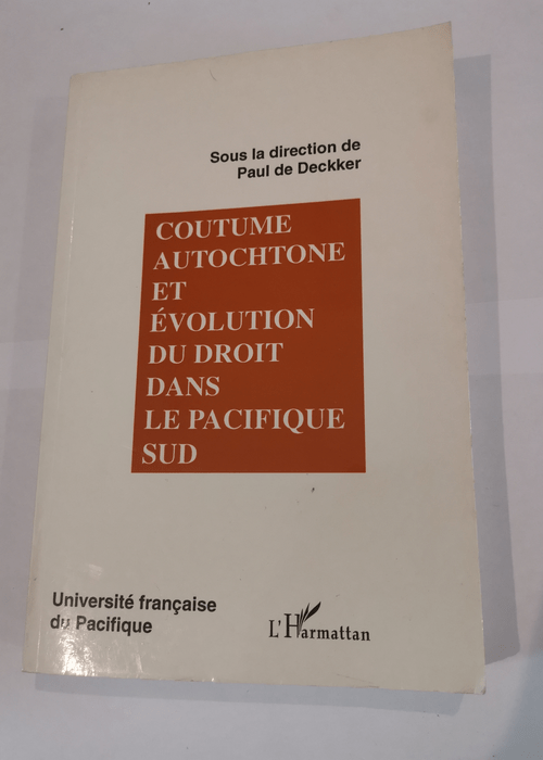 Coutume autochtone et évolution du droit dans le Pacifique Sud: Actes du colloque universitaire international – Collectif Paul de Deckker